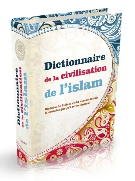 Dictionnaire de la Civilisation de l’Islam : Histoire de l'islam et du monde depuis la création jusqu'à notre époque (Religion musulmane)