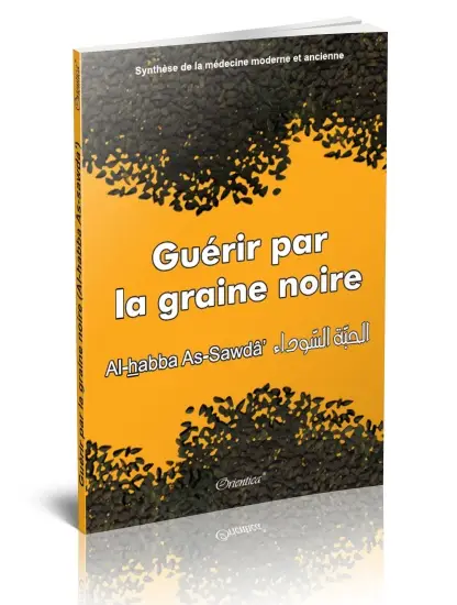 Guérir par la graine noire (Al-habba As-sawda) - Synthèse de la médecine moderne et ancienne