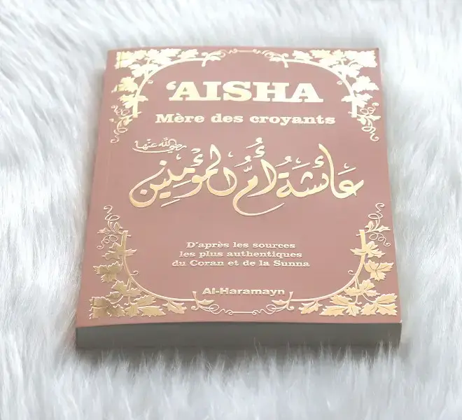 Aisha - Mère des Croyants (Livre de Référence) : Biographie complète de ‘A’isha / Aicha épouse du Prophète
