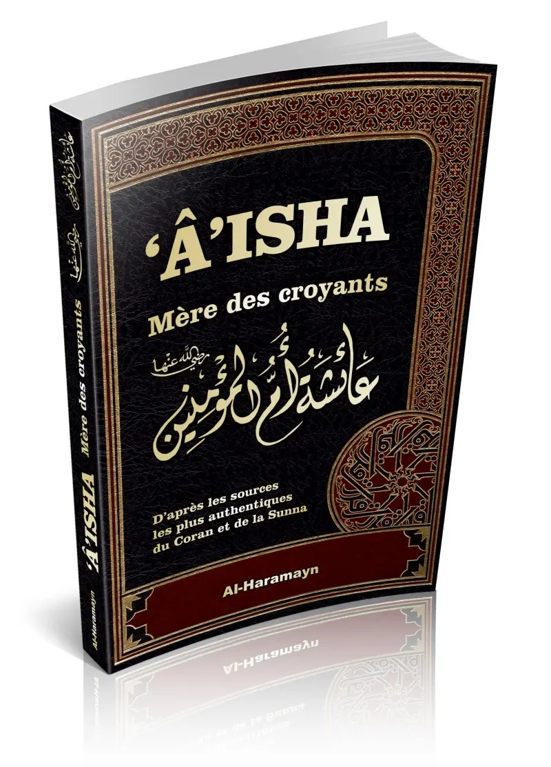 Aisha - Mère des Croyants (Livre de Référence : Biographie complète de ‘A’isha / Aicha épouse du Prophète SAW)