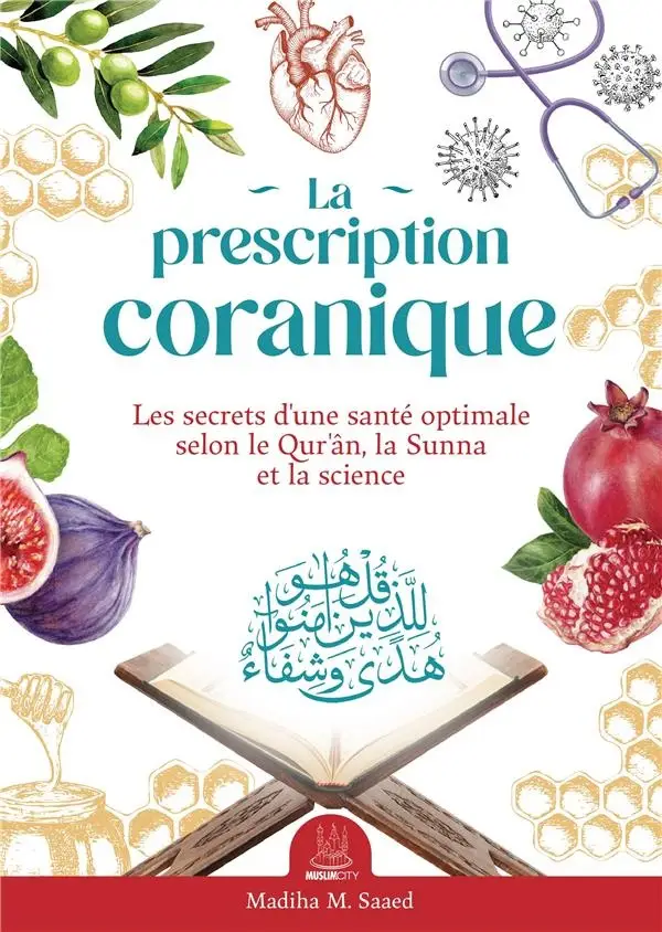 La prescription coranique - Les secrets d'une santé optimale selon le Qur'ân, la Sunna et la science