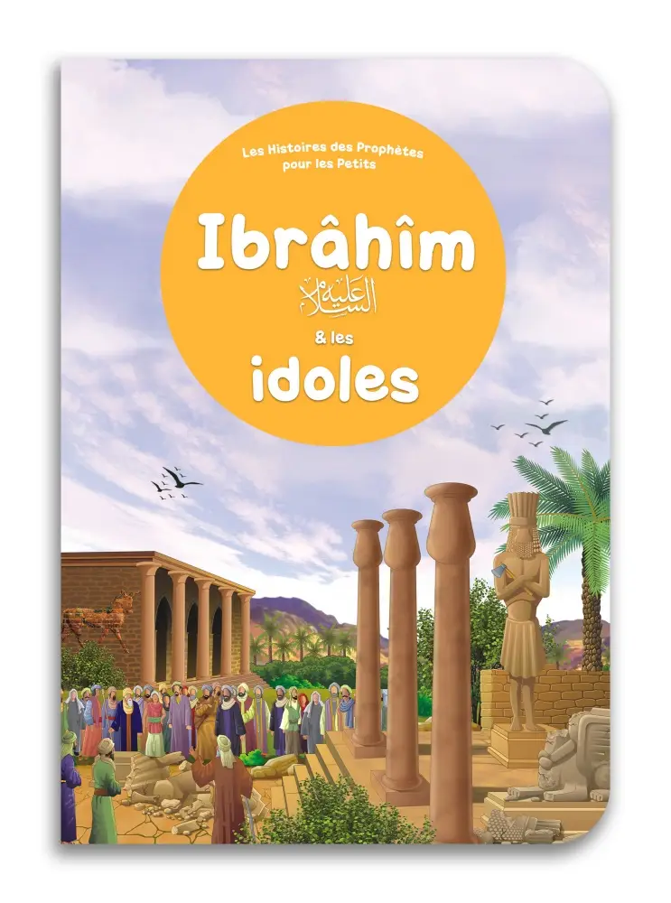 Ibrâhîm et les idoles - Histoires des Prophètes pour les Petits