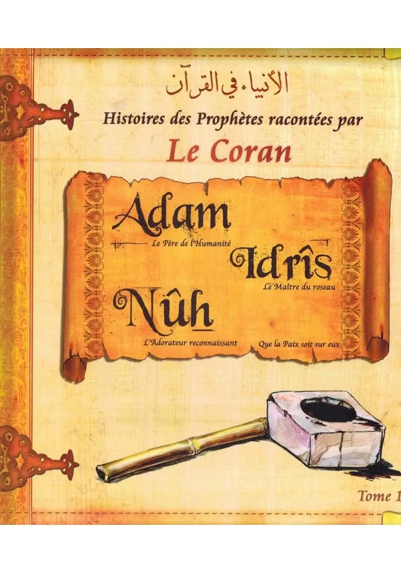 Histoires des Prophètes racontées par Le Coran : Adam - Idrîs - Nûh - Tome 1
